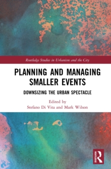 Planning and Managing Smaller Events : Downsizing the Urban Spectacle