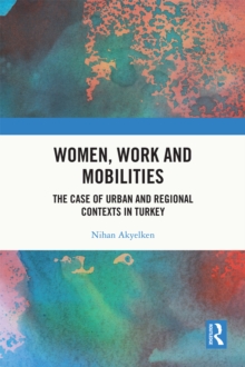 Women, Work and Mobilities : The case of urban and regional contexts in Turkey