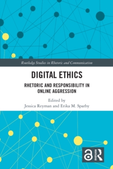 Digital Ethics : Rhetoric and Responsibility in Online Aggression