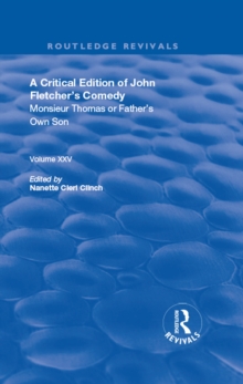 A Critical Edition of John Fletcher's Comedy, Monsieur Thomas, or, Father's Own Son