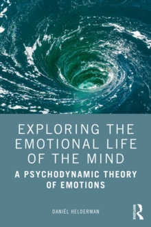 Exploring the Emotional Life of the Mind : A Psychodynamic Theory of Emotions