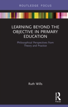 Learning Beyond the Objective in Primary Education : Philosophical Perspectives from Theory and Practice