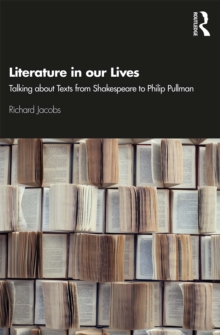 Literature in our Lives : Talking About Texts from Shakespeare to Philip Pullman