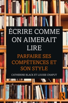 Ecrire comme on aimerait lire : Parfaire ses competences et son style