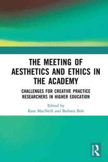 The Meeting of Aesthetics and Ethics in the Academy : Challenges for Creative Practice Researchers in Higher Education