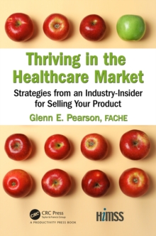 Thriving in the Healthcare Market : Strategies from an Industry-Insider for Selling Your Product