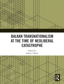 Balkan Transnationalism at the Time of Neoliberal Catastrophe