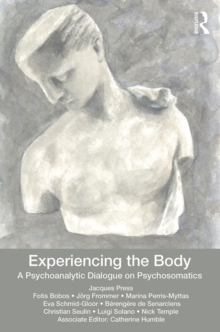 Experiencing the Body : A Psychoanalytic Dialogue on Psychosomatics