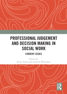 Professional Judgement and Decision Making in Social Work : Current Issues