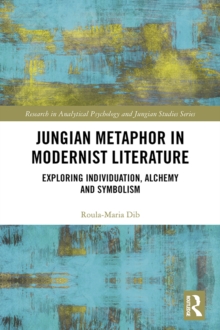 Jungian Metaphor in Modernist Literature : Exploring Individuation, Alchemy and Symbolism