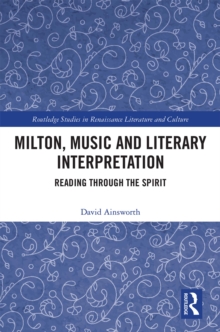 Milton, Music and Literary Interpretation : Reading through the Spirit