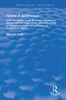 History of Architecture From the Earliest Times : Its Present Condition in Europe and the United States; with a Biography of Eminent Architects, and a Glossary of Architectural Terms