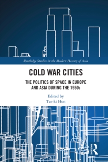 Cold War Cities : The Politics of Space in Europe and Asia during the 1950s