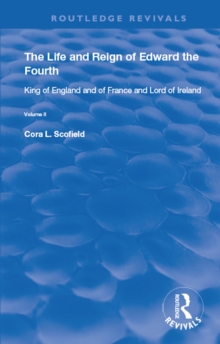 The Life and Reign of Edward the Fourth (Vol 2) : King of England and of France and Lord of Ireland