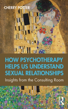 How Psychotherapy Helps Us Understand Sexual Relationships : Insights from the Consulting Room