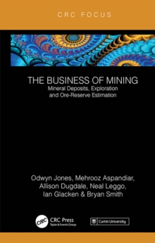 The Business of Mining : Mineral Deposits, Exploration and Ore-Reserve Estimation (Volume 3)