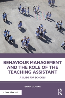 Behaviour Management and the Role of the Teaching Assistant : A Guide for Schools