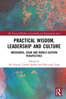 Practical Wisdom, Leadership and Culture : Indigenous, Asian and Middle-Eastern Perspectives