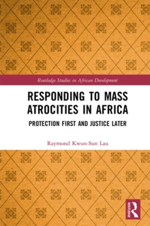 Responding to Mass Atrocities in Africa : Protection First and Justice Later