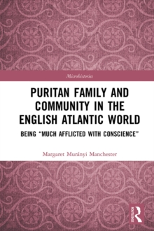 Puritan Family and Community in the English Atlantic World : Being "Much Afflicted with Conscience"