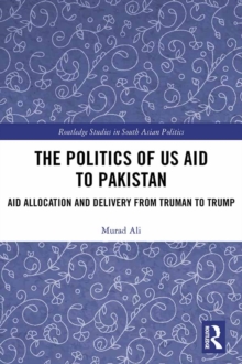 The Politics of US Aid to Pakistan : Aid Allocation and Delivery from Truman to Trump