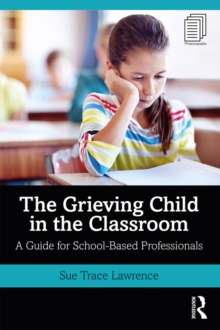 The Grieving Child in the Classroom : A Guide for School-Based Professionals