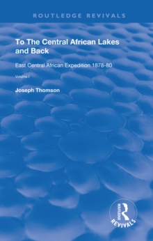 To The Central African Lakes and Back : The Narrative of The Royal Geographical Society's East Central Expedition 1878-80, Volume 1