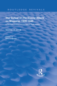 The Defeat of the Enemy Attack upon Shipping, 1939-1945 : A Revised Edition of the Naval Staff History