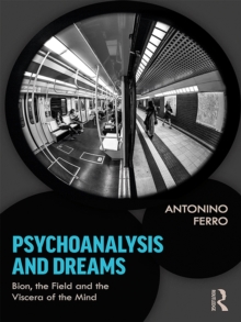 Psychoanalysis and Dreams : Bion, the Field and the Viscera of the Mind