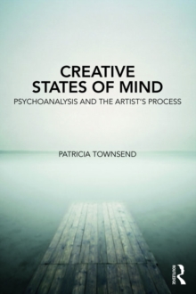 Creative States of Mind : Psychoanalysis and the Artist's Process