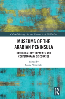 Museums of the Arabian Peninsula : Historical Developments and Contemporary Discourses