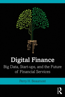 Digital Finance : Big Data, Start-ups, and the Future of Financial Services