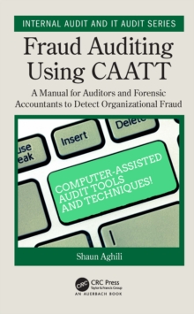 Fraud Auditing Using CAATT : A Manual for Auditors and Forensic Accountants to Detect Organizational Fraud