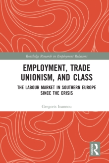 Employment, Trade Unionism, and Class : The Labour Market in Southern Europe since the Crisis