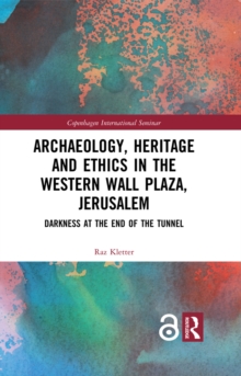 Archaeology, Heritage and Ethics in the Western Wall Plaza, Jerusalem : Darkness at the End of the Tunnel