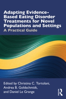 Adapting Evidence-Based Eating Disorder Treatments for Novel Populations and Settings : A Practical Guide