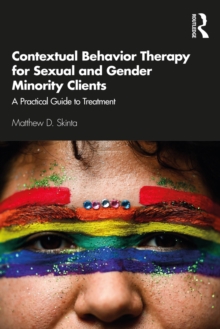 Contextual Behavior Therapy for Sexual and Gender Minority Clients : A Practical Guide to Treatment