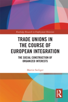 Trade Unions in the Course of European Integration : The Social Construction of Organized Interests