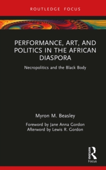 Performance, Art, and Politics in the African Diaspora : Necropolitics and the Black Body