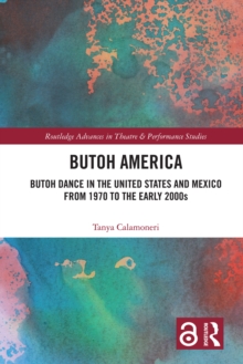 Butoh America : Butoh Dance in the United States and Mexico from 1970 to the early 2000s