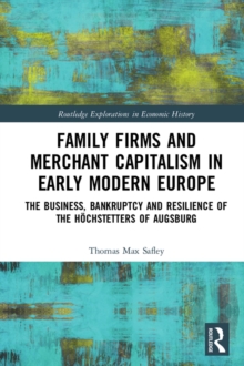 Family Firms and Merchant Capitalism in Early Modern Europe : The Business, Bankruptcy and Resilience of the Hochstetters of Augsburg