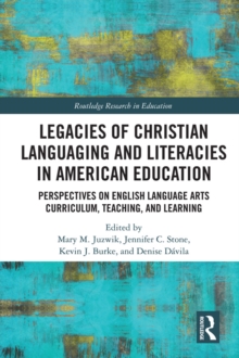 Legacies of Christian Languaging and Literacies in American Education : Perspectives on English Language Arts Curriculum, Teaching, and Learning