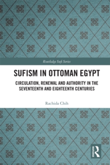 Sufism in Ottoman Egypt : Circulation, Renewal and Authority in the Seventeenth and Eighteenth Centuries