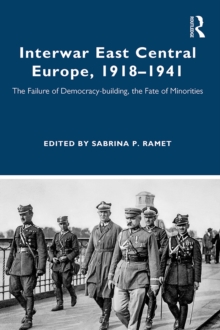 Interwar East Central Europe, 1918-1941 : The Failure of Democracy-building, the Fate of Minorities