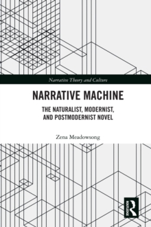 Narrative Machine : The Naturalist, Modernist, and Postmodernist Novel