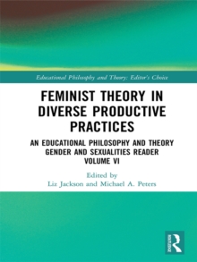 Feminist Theory in Diverse Productive Practices : An Educational Philosophy and Theory Gender and Sexualities Reader, Volume VI