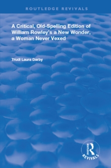 A Critical, Old-Spelling Edition of William Rowley's A New Wonder, A Woman Never Vexed