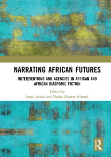 Narrating African FutureS : In(ter)ventions and Agencies in African and African diasporic fiction