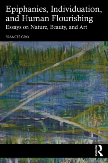 Epiphanies, Individuation, and Human Flourishing : Essays on Nature, Beauty, and Art