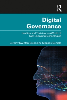 Digital Governance : Leading and Thriving in a World of Fast-Changing Technologies